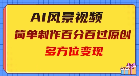 2025AI风景视频，百分百过原创，多方位变现-冒泡网