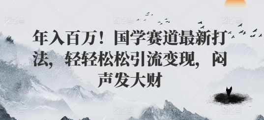 年入百万!国学赛道最新打法,轻轻松松引流变现,闷声发大财-冒泡网
