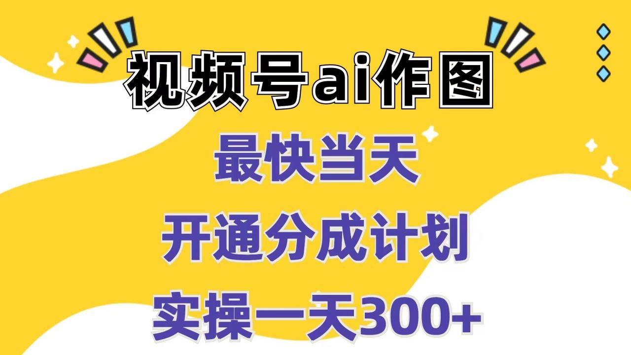 视频号ai作图，最快当天开通分成计划，实操一天300+-冒泡网