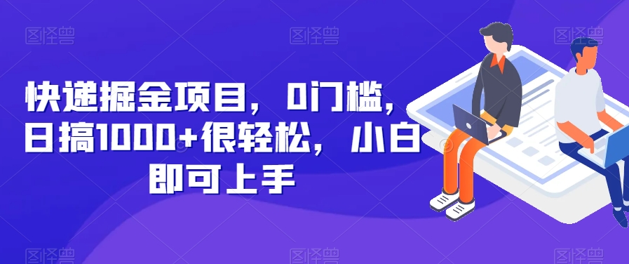 快递掘金项目，0门槛，日搞1000+很轻松，小白即可上手-冒泡网