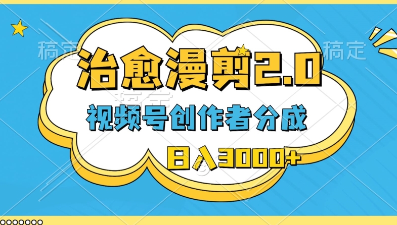 视频号创作者分成，治愈漫剪，最新玩法，轻松过原创，条条爆款，日入3000-冒泡网