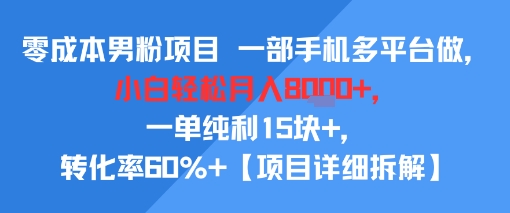 零成本男粉项目 一部手机多平台做，小白轻松月入8k+，一单纯利15块+，转化率60%+【项目拆解】-冒泡网