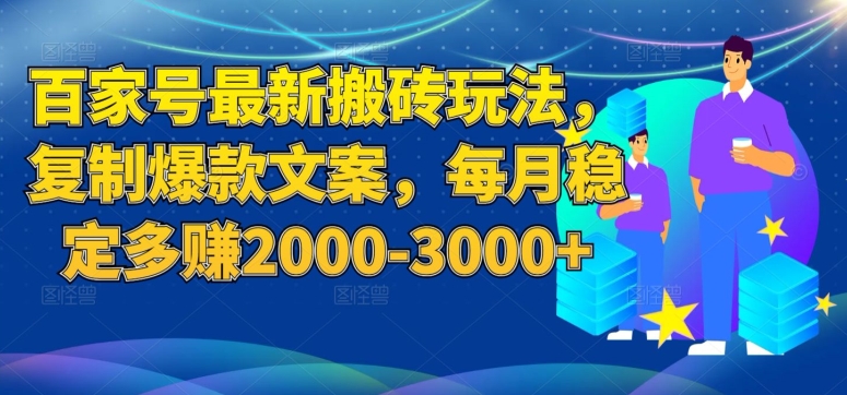 百家号最新搬砖玩法，复制爆款文案，每月稳定多赚2000-3000+【揭秘】-冒泡网