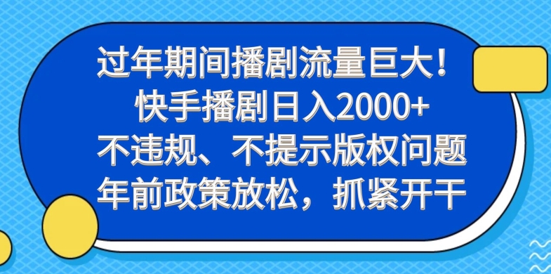 过年期间播剧流量巨大！快手播剧日入2000+，不违规、不提示版权问题，年前政策放松，抓紧开干-冒泡网