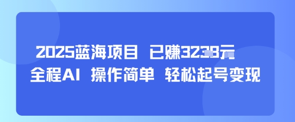 2025蓝海项目 已挣1k+  全程AI 操作简单 轻松起号变现-冒泡网