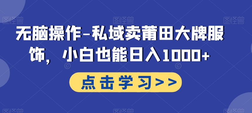 无脑操作-私域卖莆田大牌服饰,小白也能日入1000+-冒泡网