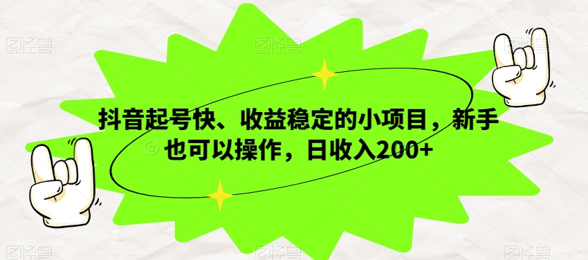 抖音起号快、收益稳定的小项目，新手也可以操作，日收入200+-冒泡网