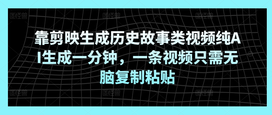 靠剪映生成历史故事类视频纯AI生成一分钟,一条视频只需无脑复制粘贴-冒泡网