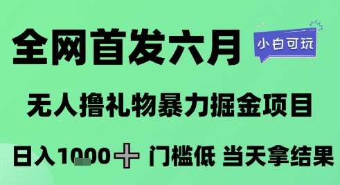 全网首发六月,无人撸礼物暴力掘金项目,日入1K+门槛低,当天拿结果,小白可玩【揭秘】-冒泡网