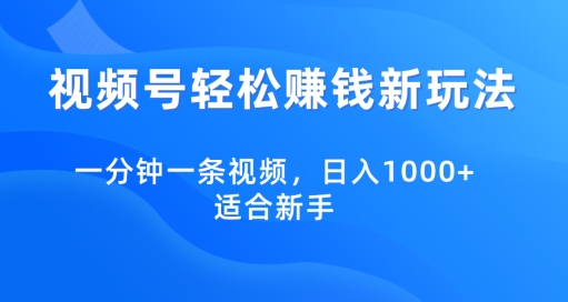 视频号轻松赚钱新玩法，一分钟一条视频，日入1000+，适合新手-冒泡网