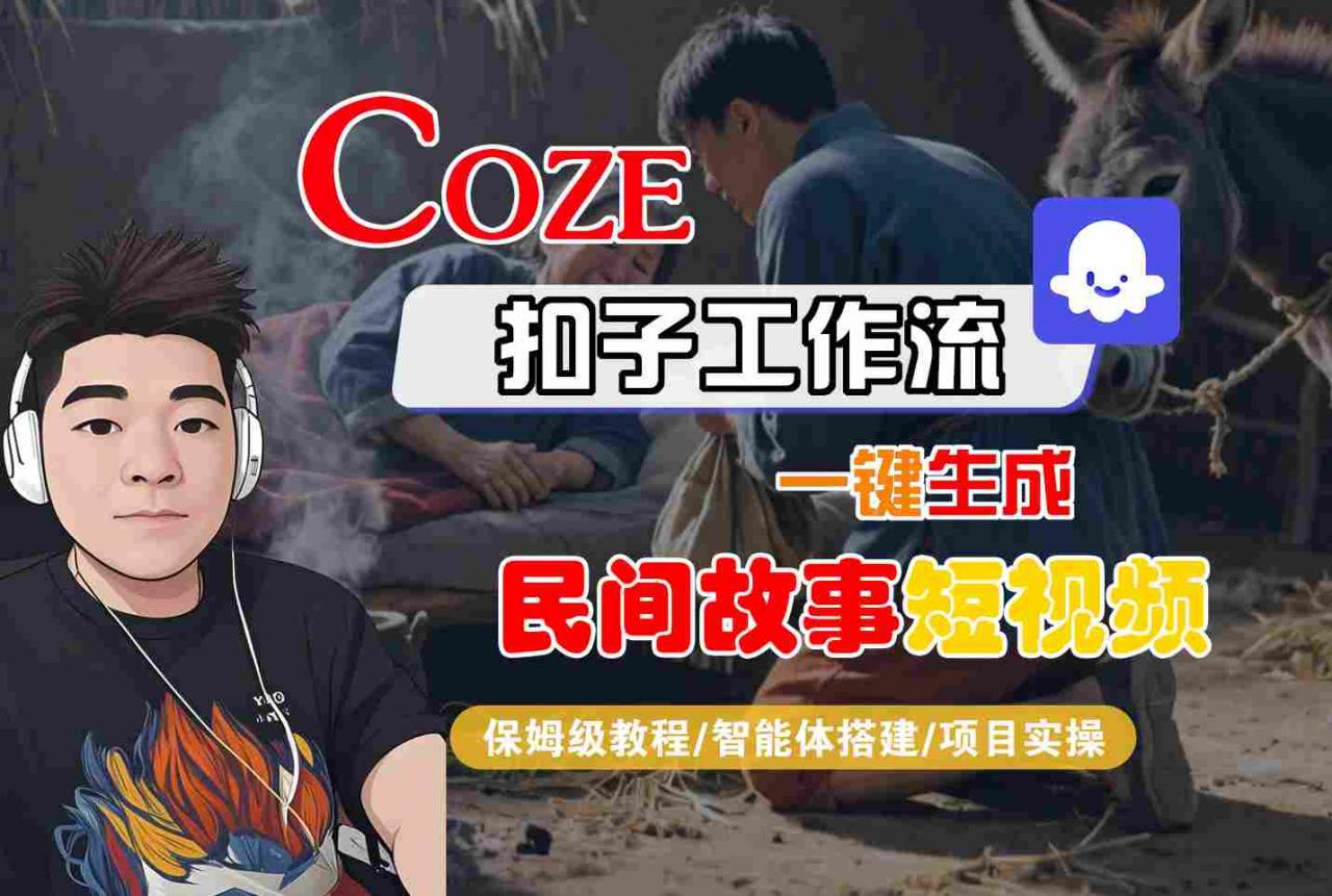 Coze扣子工作流一键生成民间故事短视频，保姆级教程-智能体搭建-项目实操-冒泡网