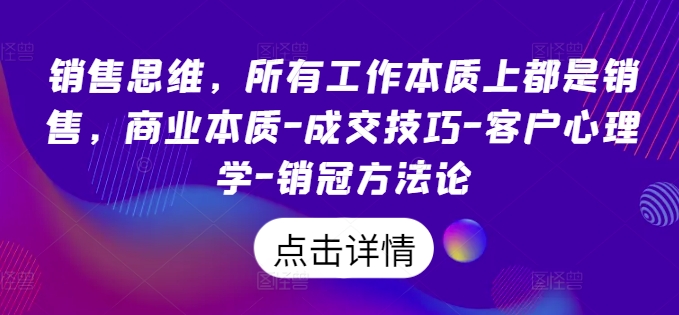 销售思维，所有工作本质上都是销售，商业本质-成交技巧-客户心理学-销冠方法论-冒泡网