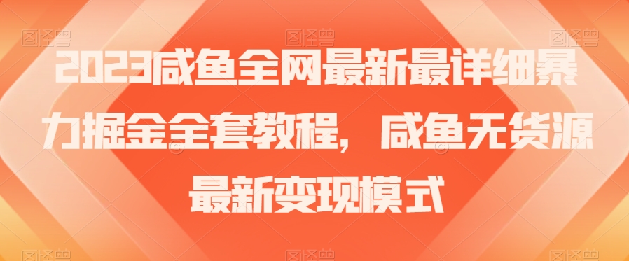 2023咸鱼全网最新最详细暴力掘金全套教程,咸鱼无货源最新变现模式【揭秘】-冒泡网