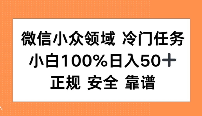 微信小众领域冷门特定任务,小白100%日入50+,正规安全靠谱-冒泡网