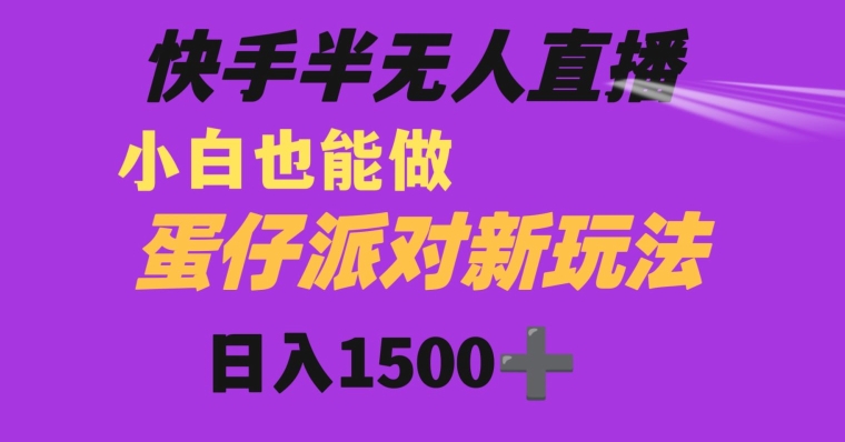 快手最新半无人直播蛋仔派对日入1500+小白也能操作-冒泡网