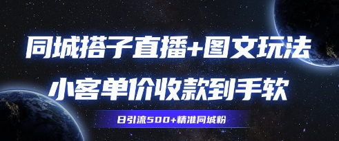 同城搭子图文+直播玩法拆解，小客单价收款到手软，引流500+精准同城粉-冒泡网