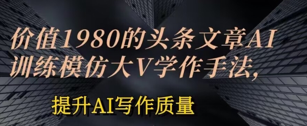 价值1980头条文章AI投喂训练模仿大v写作手法,提升AI写作质量【揭秘】-冒泡网
