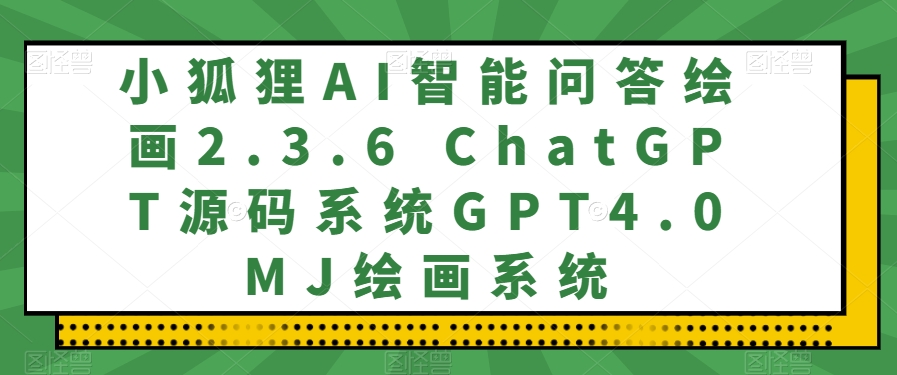 小狐狸AI智能问答绘画2.3.6 ChatGPT源码系统GPT4.0MJ绘画系统-冒泡网