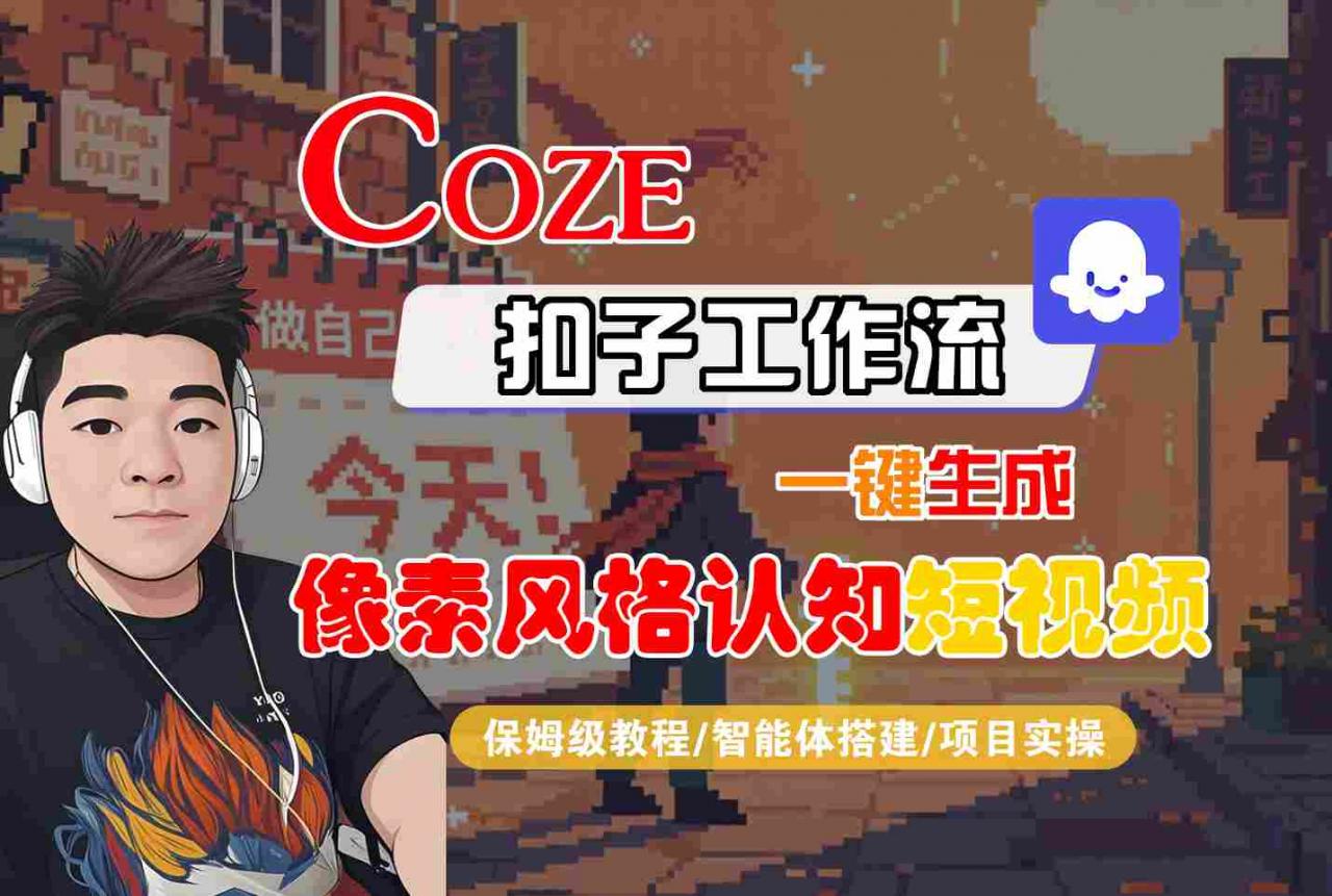 COZE扣子工作流一键生成像素风格认知短视频，保姆级教程-智能体搭建-项目实操-冒泡网