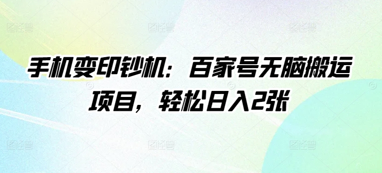 手机变印钞机:百家号无脑搬运项目,轻松日入2张-冒泡网