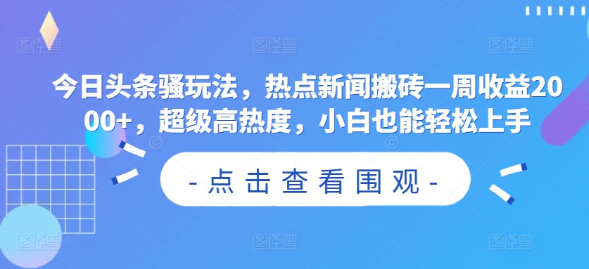 今日头条骚玩法，热点新闻搬砖一周收益2000+，超级高热度，小白也能轻松上手-冒泡网