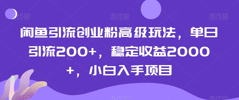 闲鱼引流创业粉高级玩法，单日引流200+，稳定收益2000+，小白入手项目-冒泡网
