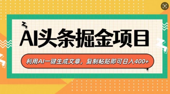 AI头条掘金项目，利用AI一键生成文章，复制粘贴即可日入4张-冒泡网