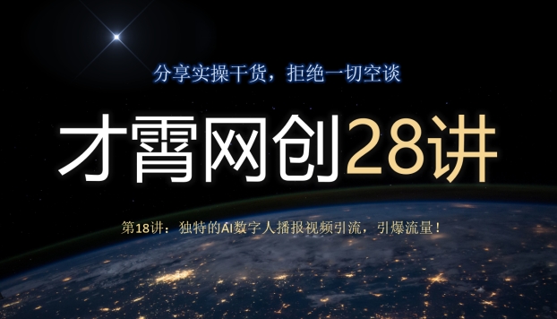 才霄网创28讲第18讲:独特的AI数字人播报视频引流,引爆流量!-冒泡网