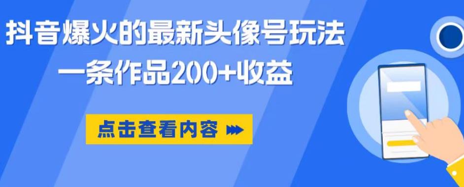 抖音爆火的最新头像号玩法,一条作品200+收益,手机可做,适合小白-冒泡网