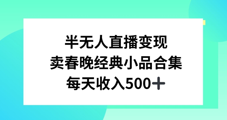 半无人直播变现，卖经典春晚小品合集，每天日入500+【揭秘】-冒泡网