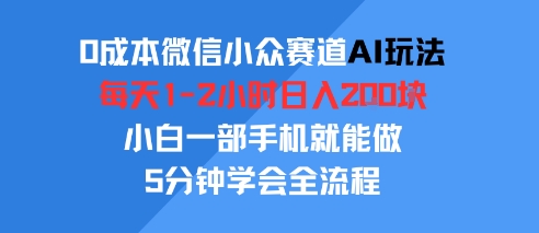 0成本微信小众赛道AI玩法，每天1-2小时日入2张，小白一部手机就能做，5分钟学会全流程-冒泡网