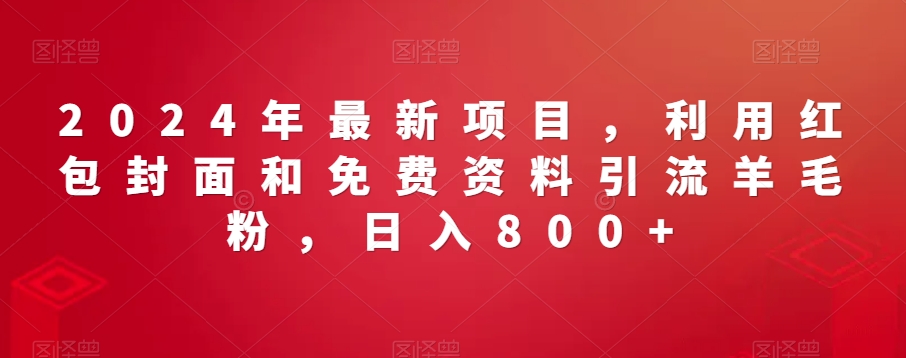 年最新项目,利用红包封面和免费资料引流羊毛粉,日入800+-冒泡网