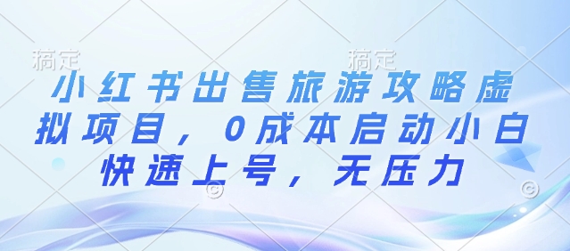 小红书出售旅游攻略虚拟项目，0成本启动小白快速上号，无压力-冒泡网