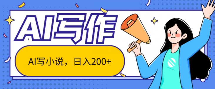 AI智能一键写小说,日入200+,不限制人群新手小白均可操作-冒泡网