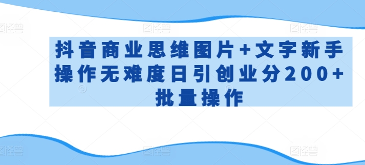 抖音商业思维图片+文字新手操作无难度日引创业分200+批量操作【揭秘】-冒泡网