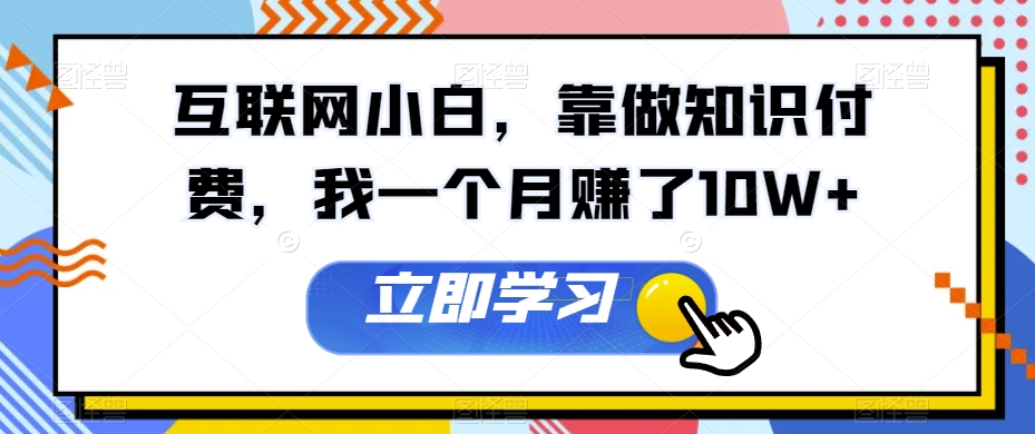 互联网小白，靠做知识付费，我一个月赚了10W+-冒泡网
