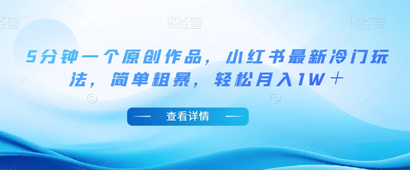 5分钟一个原创作品,小红书最新冷门玩法,简单粗暴,轻松月入1W+【揭秘】-冒泡网