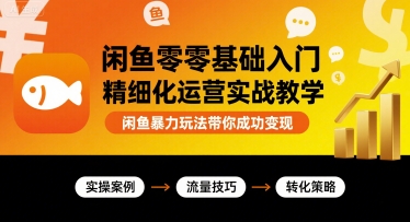 闲鱼零基础入门精细化运营实战教学,闲鱼暴力玩法带你成功变现-冒泡网