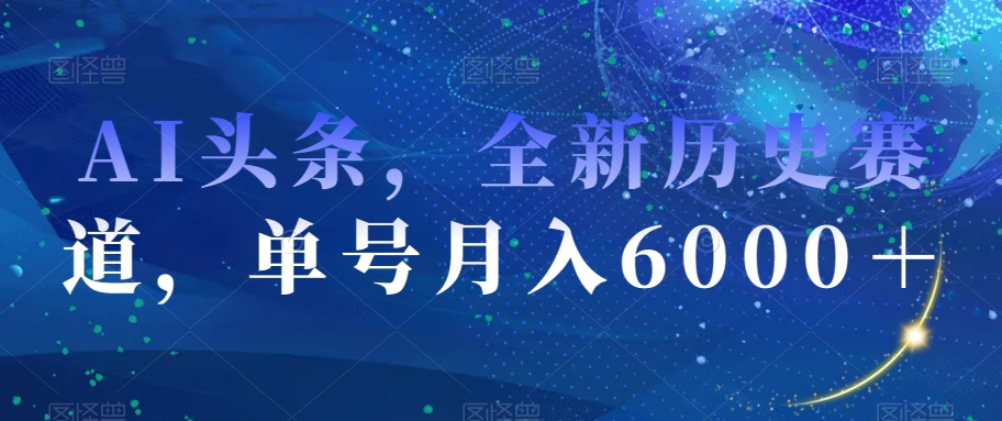 AI头条,全新历史赛道,单号月入6000+【揭秘】-冒泡网
