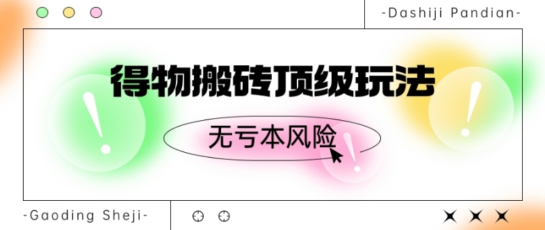 得物搬砖顶级玩法,无亏本风险-冒泡网
