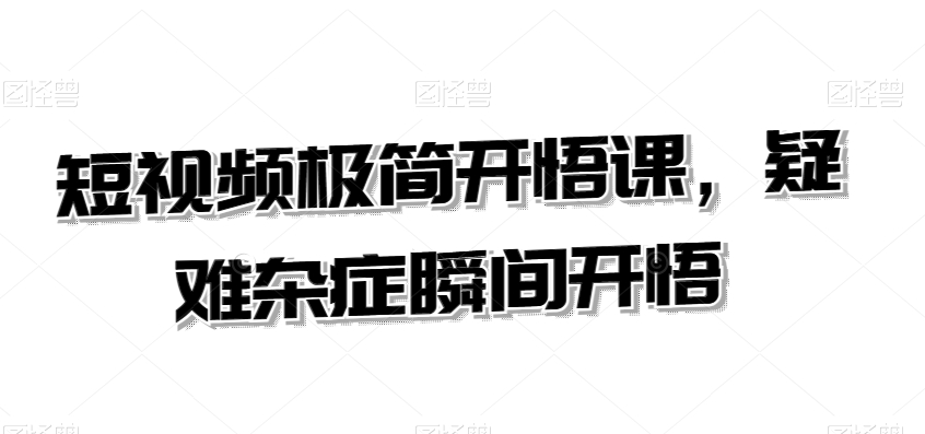 短视频极简开悟课，​疑难杂症瞬间开悟-冒泡网
