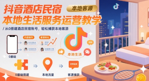 抖音酒店民宿本地生活服务运营教学,从0搭建酒店民宿账号,轻松捕获本地客源-冒泡网