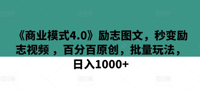 《商业模式4.0》励志图文，秒变励志视频 ，百分百原创，批量玩法，日入1000+【揭秘】-冒泡网