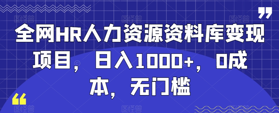 全网HR人力资源资料库变现项目,日入1000+,0成本,无门槛-冒泡网