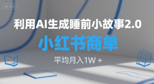利用AI生成睡前小故事2.0.小红书商单接到手软,平均月入1W+-冒泡网