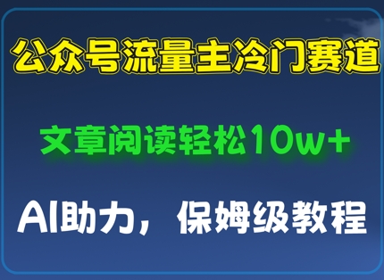 公众号流量主冷门赛道,文章阅读轻松10w+,AI助力,保姆级教程-冒泡网