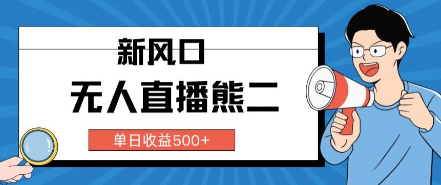 抖音无人直播小游戏熊二, 单日收益500+,不封直播,收益稳定,轻松月入5w+,保姆式教学-冒泡网