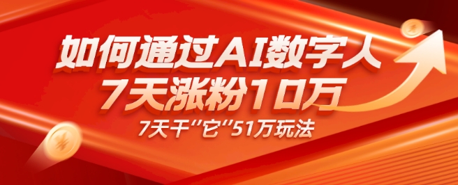 AI数字人4.0版、每天10分钟单账号7天涨粉10万、7天变现51万-冒泡网