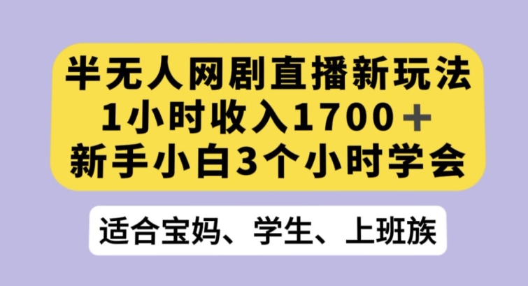 半无人网剧直播新玩法,1小时收入1700+,新手小白3小时学会【揭秘】-冒泡网