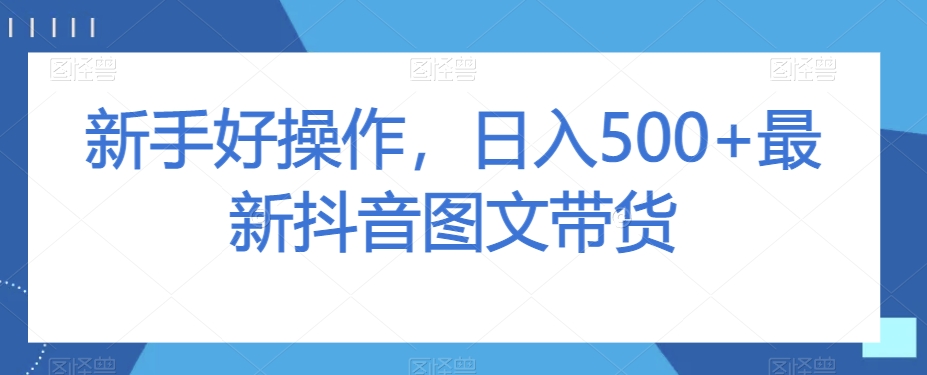 新手好操作，日入500+最新抖音图文带货【揭秘】-冒泡网